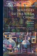 Nouvelles Lettres Sur La Chimie: Consideree Dans Ses Applications A L'Industrie, a la Physiologie Et A L'Agriculture (Classic Reprint)