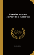 Nouvelles Notes Sur L'Histoire de La Famille Gill