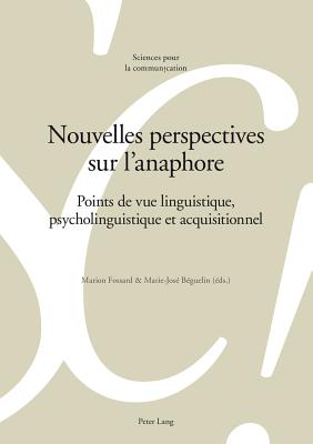 Nouvelles Perspectives Sur l'Anaphore: Points de Vue Linguistique, Psycholinguistique Et Acquisitionnel - Berrendonner, Alain, and B?guelin, Marie-Jos?, and Maillat, Didier