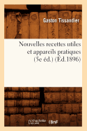 Nouvelles Recettes Utiles Et Appareils Pratiques (5e ?d.) (?d.1896)