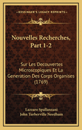 Nouvelles Recherches, Part 1-2: Sur Les Decouvertes Microscopiques Et La Generation Des Corps Organises (1769)
