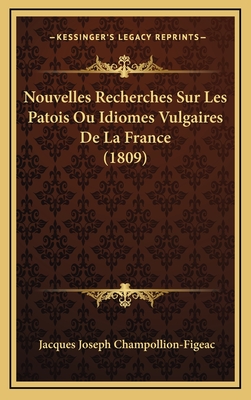 Nouvelles Recherches Sur Les Patois Ou Idiomes Vulgaires de La France (1809) - Champollion-Figeac, Jacques Joseph