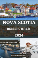 Nova Scotia Reisefhrer: Der komplette Insider-Begleiter zum Erleben der Kultur, der natrlichen Schnheit und zum Erkunden von Nova Scotia fr Erstreisende und erfahrene Reisende