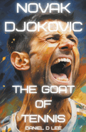 Novak Djokovic: The GOAT of Tennis