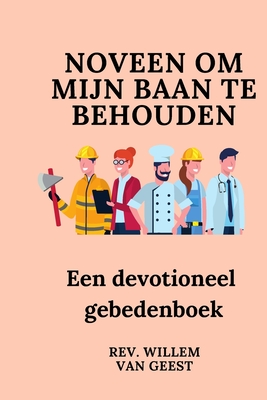 Noveen om mijn baan te behouden: Een devotioneel gebedenboek - Van Geest, Willem, Rev.