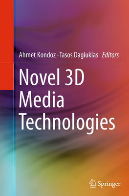 Novel 3D Media Technologies - Kondoz, Ahmet (Editor), and Dagiuklas, Tasos (Editor)