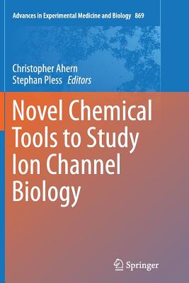 Novel Chemical Tools to Study Ion Channel Biology - Ahern, Christopher (Editor), and Pless, Stephan (Editor)