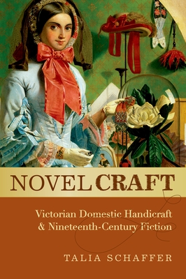 Novel Craft: Victorian Domestic Handicraft and Nineteenth-Century Fiction - Schaffer, Talia