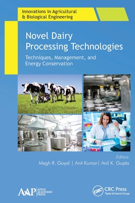 Novel Dairy Processing Technologies: Techniques, Management, and Energy Conservation - Goyal, Megh R (Editor), and Kumar, Anit (Editor), and Gupta, Anil K (Editor)
