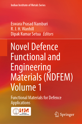 Novel Defence Functional and Engineering Materials (NDFEM) Volume 1: Functional Materials for Defence Applications - Namburi, Eswara Prasad (Editor), and Wanhill, R. J. H. (Editor), and Setua, Dipak Kumar (Editor)