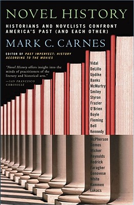 Novel History: Historians and Novelists Confront America's Past (and Each Other) - Carnes, Mark C (Editor)