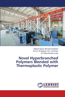 Novel Hyperbranched Polymers Blended with Thermoplastic Polymer - Al-Mutairi, Nabeel Hasan Hameed, and Ali J Al-Zuhairi, Ali A a Al-Zubiedy, and Layla, Ali Yahya Muneer