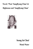 Novel; "Poet 'SangByung Chun' &Righteous soul 'SangByung Chun': Righteous soul "SangByung Chun"