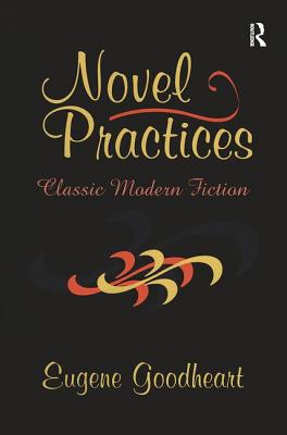 Novel Practices: Classic Modern Fiction - Goodheart, Eugene