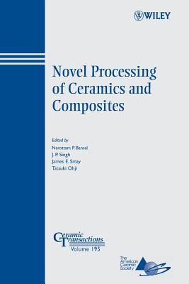 Novel Processing of Ceramics and Composites - Bansal, Narottam P. (Editor), and Singh, J. P. (Editor), and Smay, James E. (Editor)