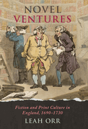 Novel Ventures: Fiction and Print Culture in England, 1690-1730
