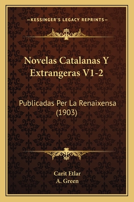 Novelas Catalanas Y Extrangeras V1-2: Publicadas Per La Renaixensa (1903) - Etlar, Carit, and Green, A