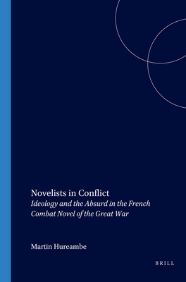 Novelists in Conflict: Ideology and the Absurd in the French Combat Novel of the Great War - Hurcombe, Martin