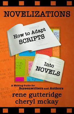 Novelizations - How to Adapt Scripts Into Novels: A Writing Guide for Screenwriters and Authors - McKay, Cheryl, and Gutteridge, Rene