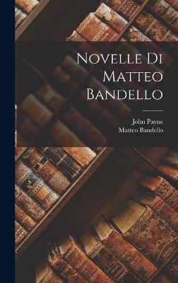 Novelle Di Matteo Bandello - Payne, John, and Bandello, Matteo