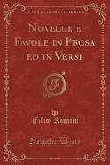Novelle E Favole in Prosa Ed in Versi (Classic Reprint)