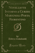 Novellette Intorno a Curzio Marignoli Poeta Fiorentino (Classic Reprint)