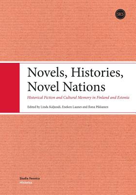 Novels, Histories, Novel Nations - Kaljundi, Linda, and Laanes, Eneken, and Pikkanen, Ilona