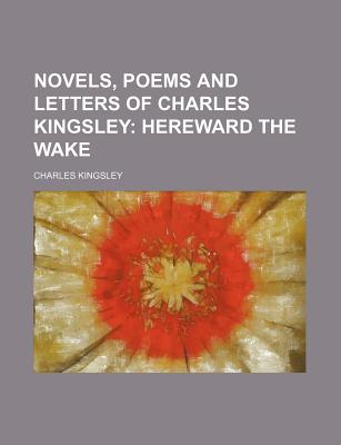 Novels, Poems and Letters of Charles Kingsley (Volume 3); Hereward the Wake - Kingsley, Charles Jr