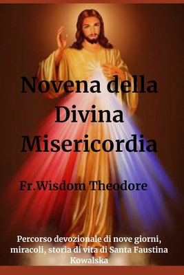 Novena della Divina Misericordia: Percorso devozionale di nove giorni, miracoli, storia di vita di Santa Faustina Kowalska - Theodore, Fr Wisdom