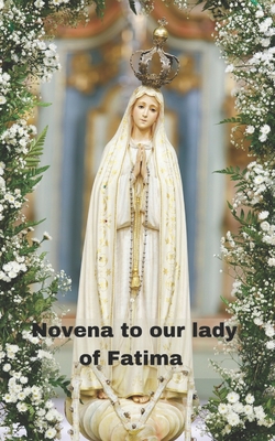 Novena to Our Lady of Fatima: The true story of our lady of Fatima and 9 days novena prayer - White, Charles B