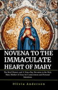 Novena to the Immaculate Heart of Mary: The Brief History and A Nine-Day Devotion to the Holy Mary Mother of Jesus for Consecration and Personal Intentions