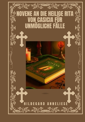 Novene an die heilige Rita von Casicia f?r unmgliche F?lle - Anneliese, Hildegard