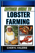 Novices Guide to Lobster Farming: Cracking The Claw Code, The Manual To Navigating The Waters Of Lobster Farming For Beginner
