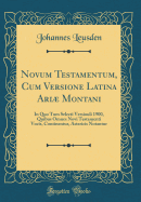 Novum Testamentum, Cum Versione Latina Ari Montani: In Quo Tum Selecti Versiouli 1900, Quibus Omnes Novi Testamenti Vocis, Continentur, Astericis Notantur (Classic Reprint)