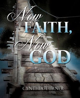 Now Faith, Now God - Turner, Cynthia