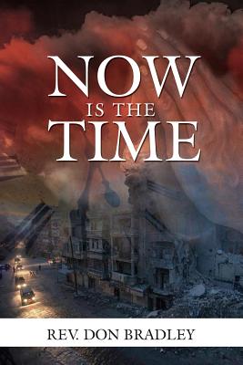 Now Is the Time - A Call to Action for the Procrastinating Christian - Bradley, Don, Rev.