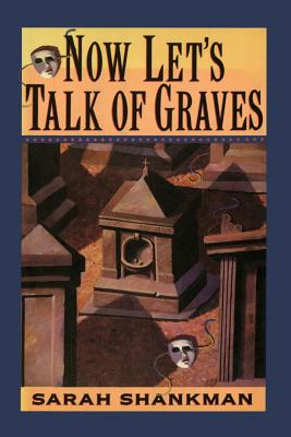 Now Let's Talk of Graves - Shankman, Sarah