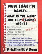 Now That I'm Saved... What in the World Are They Talking About!: A Complete Nuts-and-Bolts, No-Nonsense Study to Help You Gain Valuable Knowledge and Wisdom in Laying Your Foundation for a Life in Christ