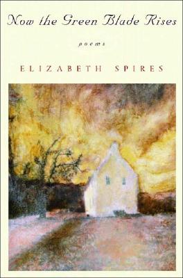 Now the Green Blade Rises: Poems - Spires, Elizabeth