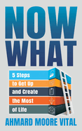 Now What: 5 Steps to Get Up and Create the Most of Life