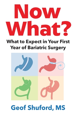 Now What?: What to Expect in Your First Year of Bariatric Surgery - Shuford, Geof