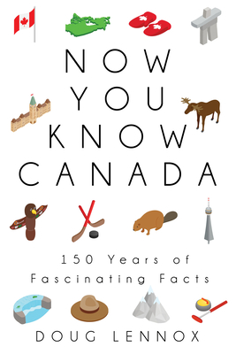 Now You Know Canada: 150 Years of Fascinating Facts - Lennox, Doug