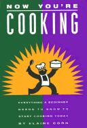 Now You're Cooking: Everything a Beginner Needs to Know to Start Cooking Today - Corn, Elaine