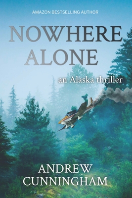 Nowhere Alone: An Alaska Thriller - Cunningham, Andrew