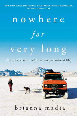 Nowhere for Very Long: The Unexpected Road to an Unconventional Life - Madia, Brianna