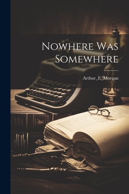 Nowhere Was Somewhere - Arthur_e_morgan, Arthur_e_morgan