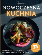 Nowoczesna Kuchnia Fermentacja, Kuchnia Molekularna i Zero Waste: Przepisy i techniki dla pasjonat?w gotowania - gotuj kreatywnie, bez marnowania i z pelnym smakiem