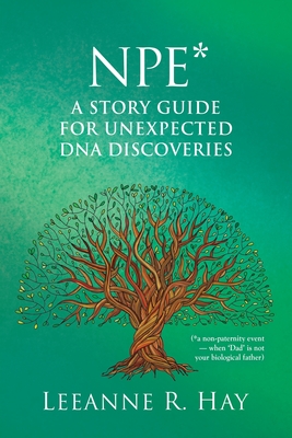 NPE* A story guide for unexpected DNA discoveries: (*a non-paternity event - when 'Dad' is not your biological father) - Hay, Leeanne R