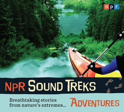 NPR Sound Treks: Adventures: Breathtaking Stories from Nature's Extremes - Npr (Producer), and Hamilton, Jon (Read by)