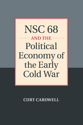 NSC 68 and the Political Economy of the Early Cold War - Cardwell, Curt